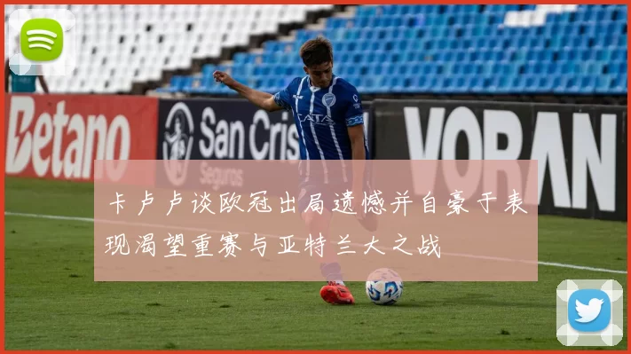 卡卢卢谈欧冠出局遗憾并自豪于表现渴望重赛与亚特兰大之战